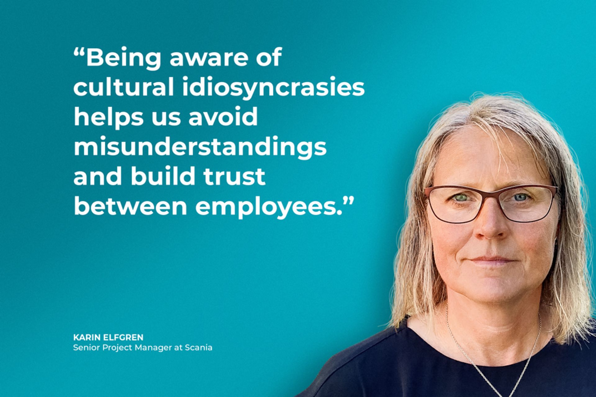 Karin Elfgren says: Being aware of cultural idiosyncrasies helps us avoid misunderstandings and build trust between employees
                 